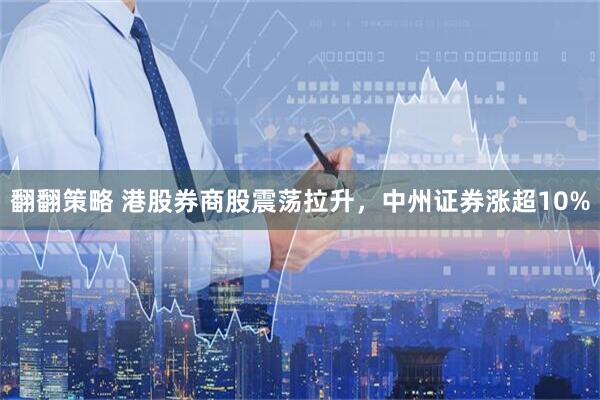 翻翻策略 港股券商股震荡拉升，中州证券涨超10%